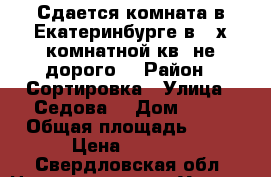 Сдается комната в Екатеринбурге в 2-х комнатной кв. не дорого  › Район ­ Сортировка › Улица ­ Седова  › Дом ­ 17 › Общая площадь ­ 52 › Цена ­ 8 500 - Свердловская обл. Недвижимость » Услуги   
